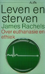 Rachels, James. - Leven en sterven  Over euthanasie en ethiek