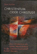P. Archiati. - Christentum oder Christus? Das Christentum als reines Menschentum in der Geisteswissenschaft Rudolf Steiners. 