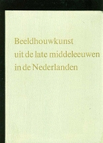 Thienen, Prof. Dr. F.W.S. - Beeldhouwkunst uit de late Middeleeuwen in de Nederlanden. 